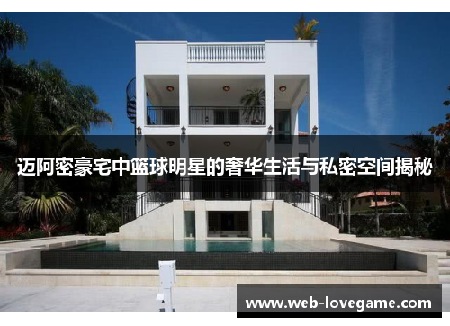 迈阿密豪宅中篮球明星的奢华生活与私密空间揭秘
